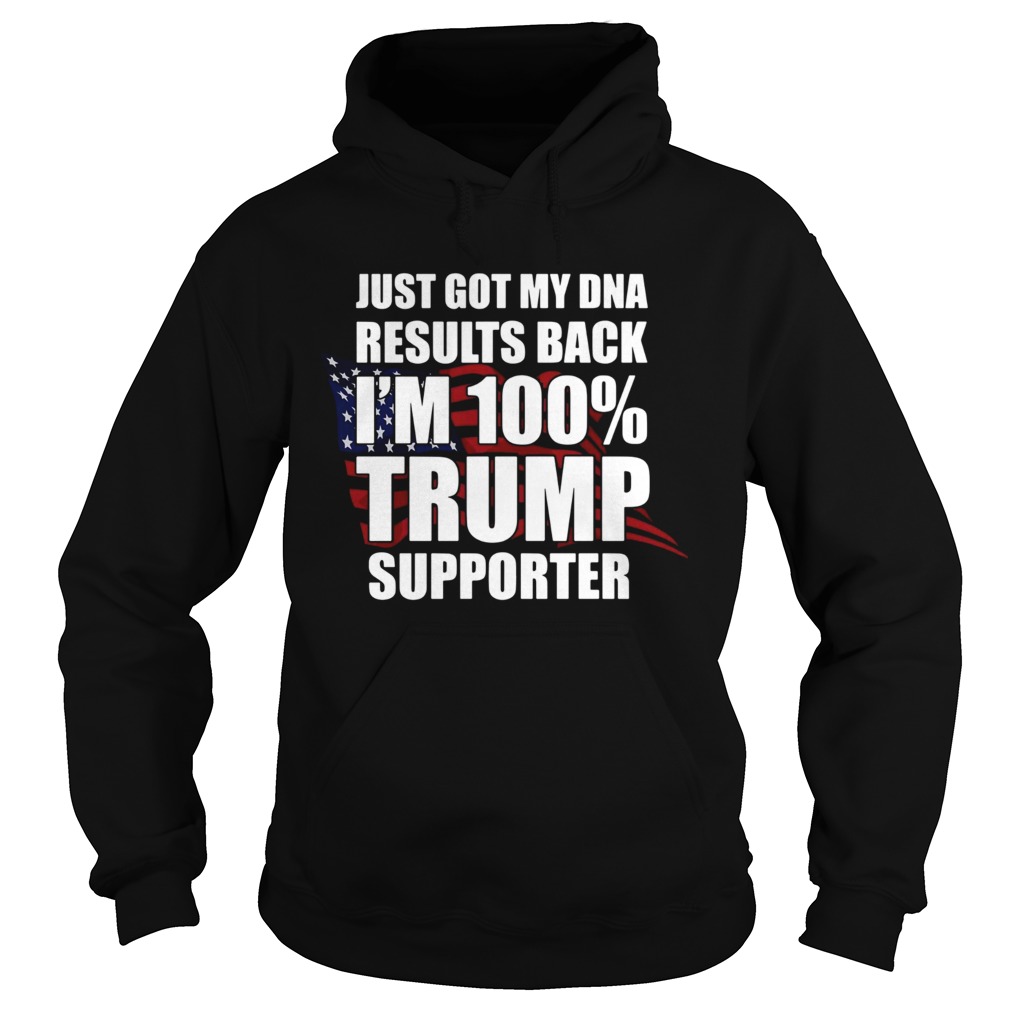 Just Got My Dna Results Back Im 100 Trump Supporter Hoodie