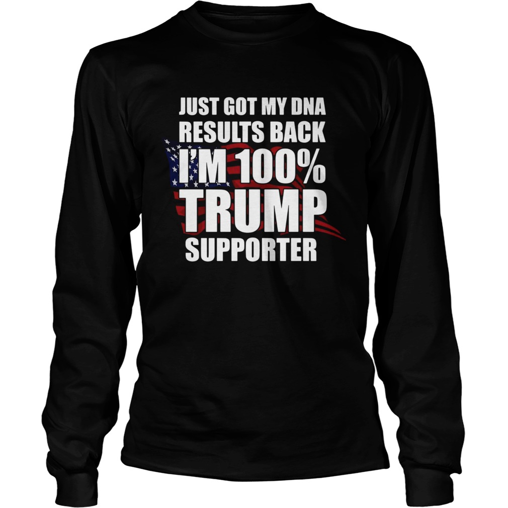 Just Got My Dna Results Back Im 100 Trump Supporter Long Sleeve