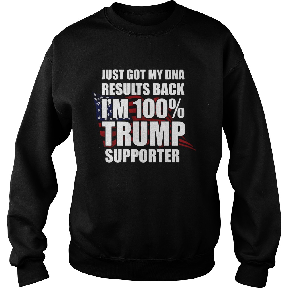 Just Got My Dna Results Back Im 100 Trump Supporter Sweatshirt