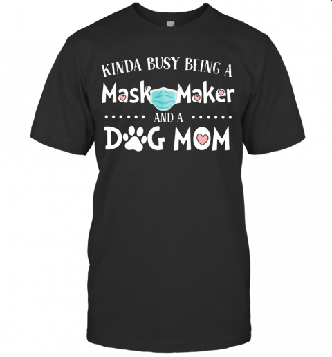 Kinda Busy Being A Mask Maker And A Dog Mom T-Shirt