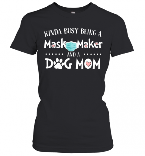 Kinda Busy Being A Mask Maker And A Dog Mom T-Shirt Classic Women's T-shirt