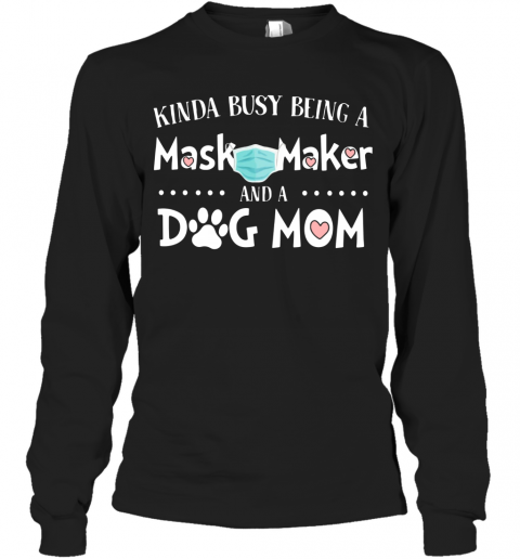 Kinda Busy Being A Mask Maker And A Dog Mom T-Shirt Long Sleeved T-shirt 