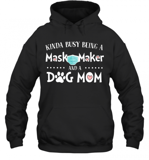 Kinda Busy Being A Mask Maker And A Dog Mom T-Shirt Unisex Hoodie