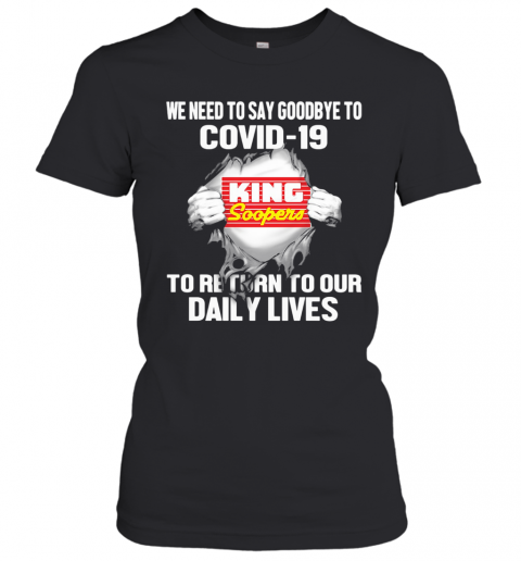King Soopers We Need To Say Goodbye To Covid 19 To Return To Our Daily Lives T-Shirt Classic Women's T-shirt