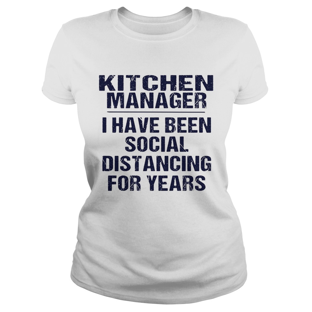 Kitchen manager I have been social distancing for years Classic Ladies