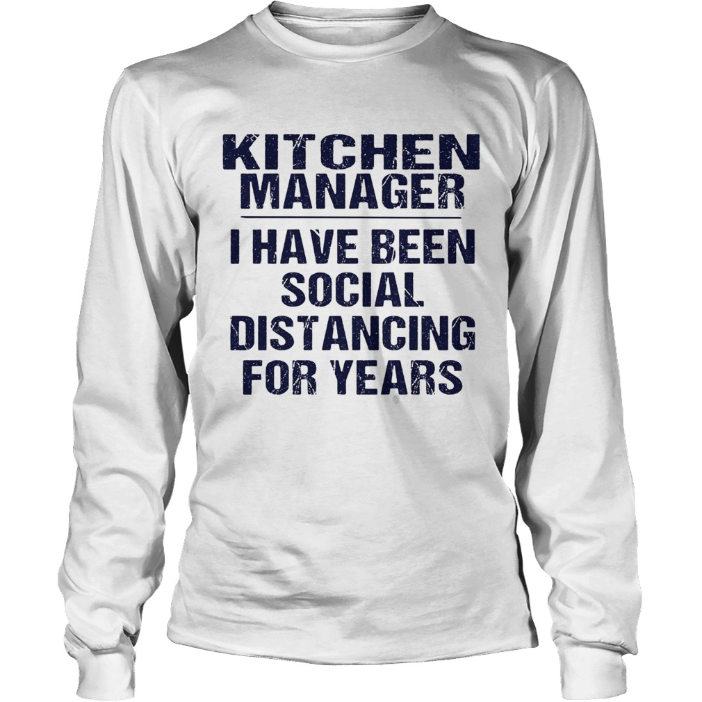 Kitchen manager I have been social distancing for years Long Sleeve