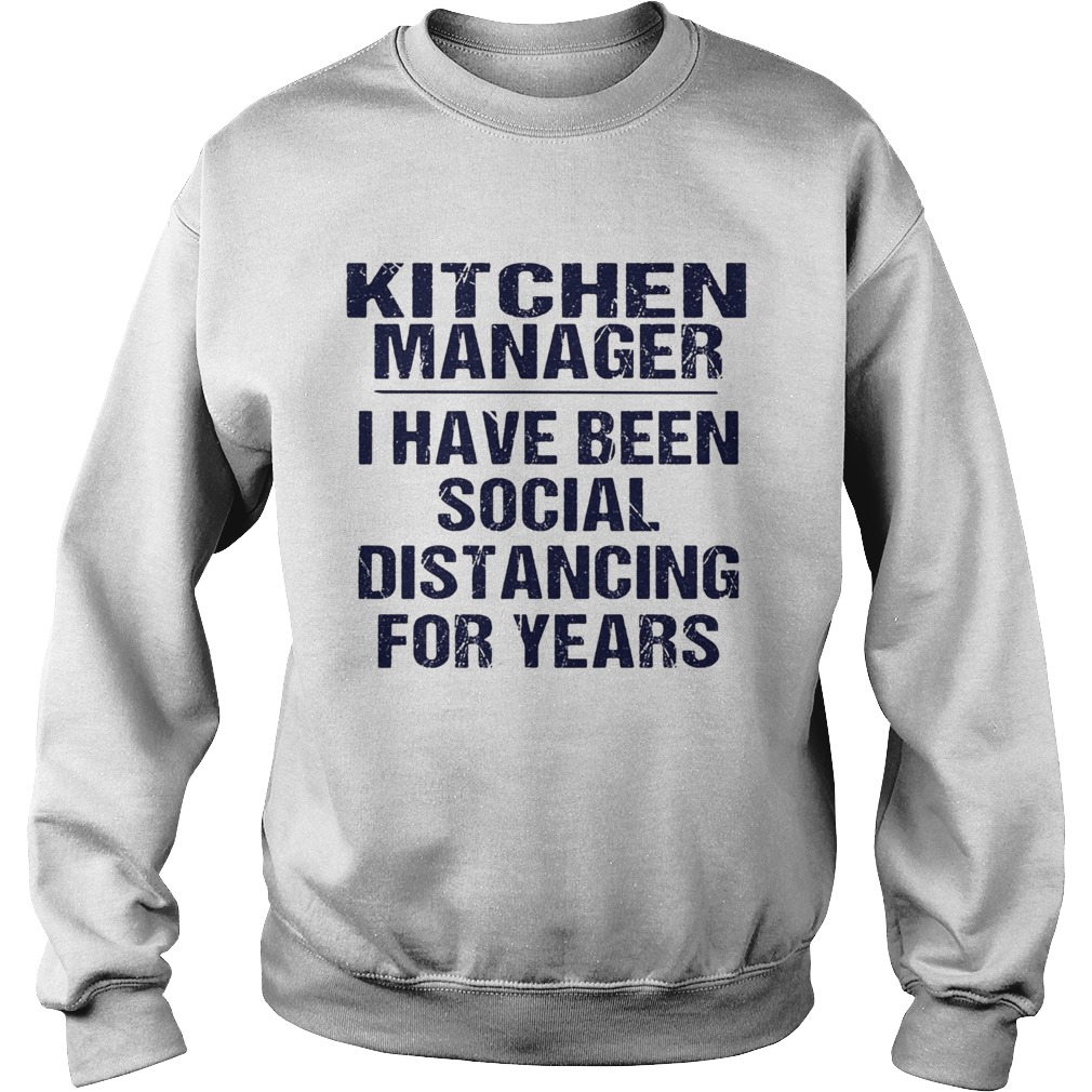 Kitchen manager I have been social distancing for years Sweatshirt