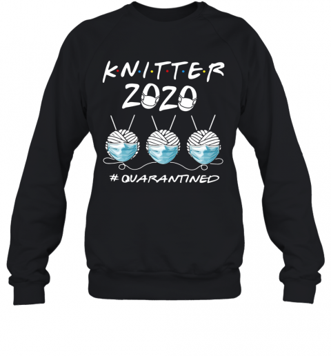 Knitter 2020 #Quarantined T-Shirt Unisex Sweatshirt