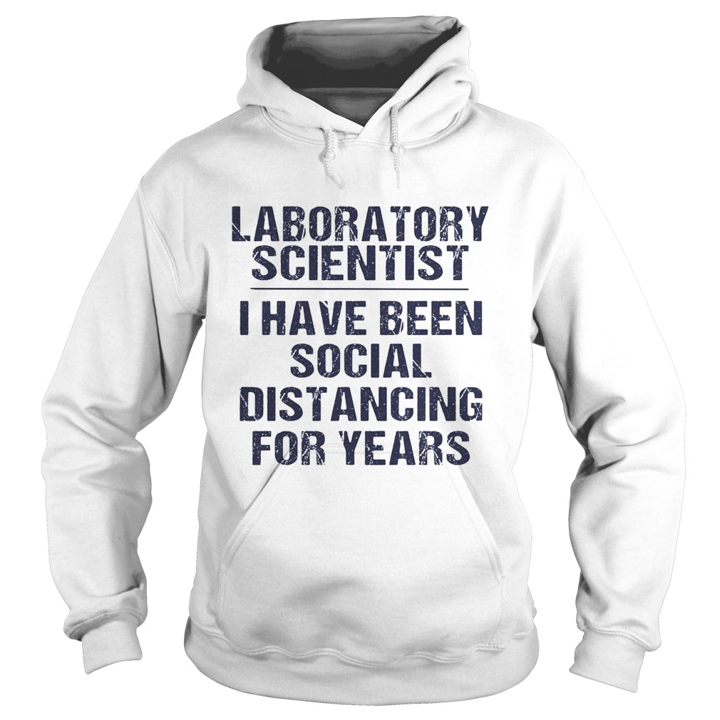 Laboratory scientist I have been social distancing for years Hoodie