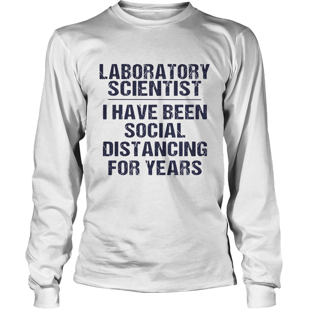 Laboratory scientist I have been social distancing for years Long Sleeve