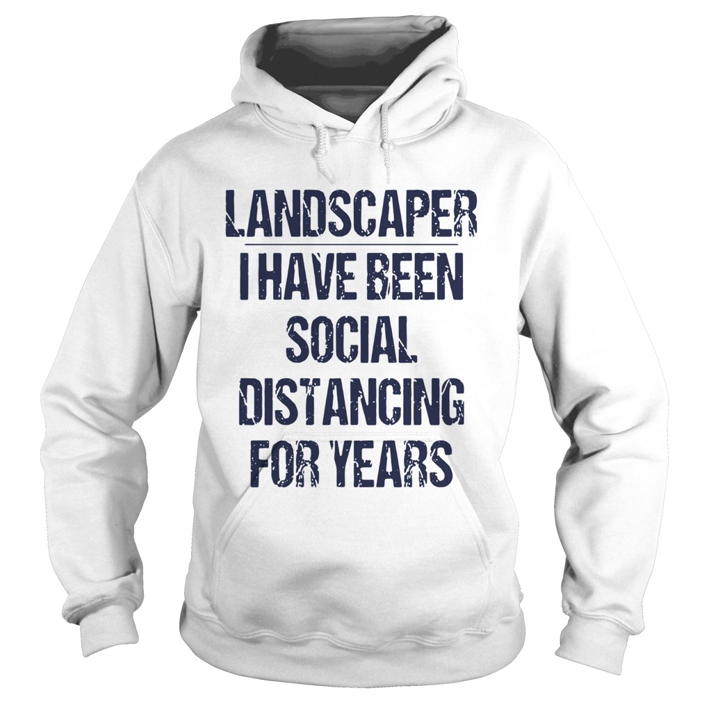 Landscaper I Have Been Social Distancing For Years Hoodie