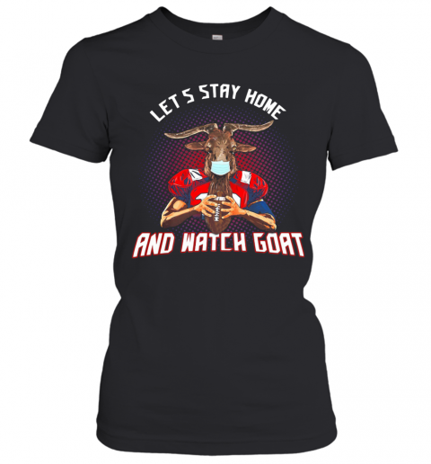 Let'S Stay Home And Watch Goat Football T-Shirt Classic Women's T-shirt