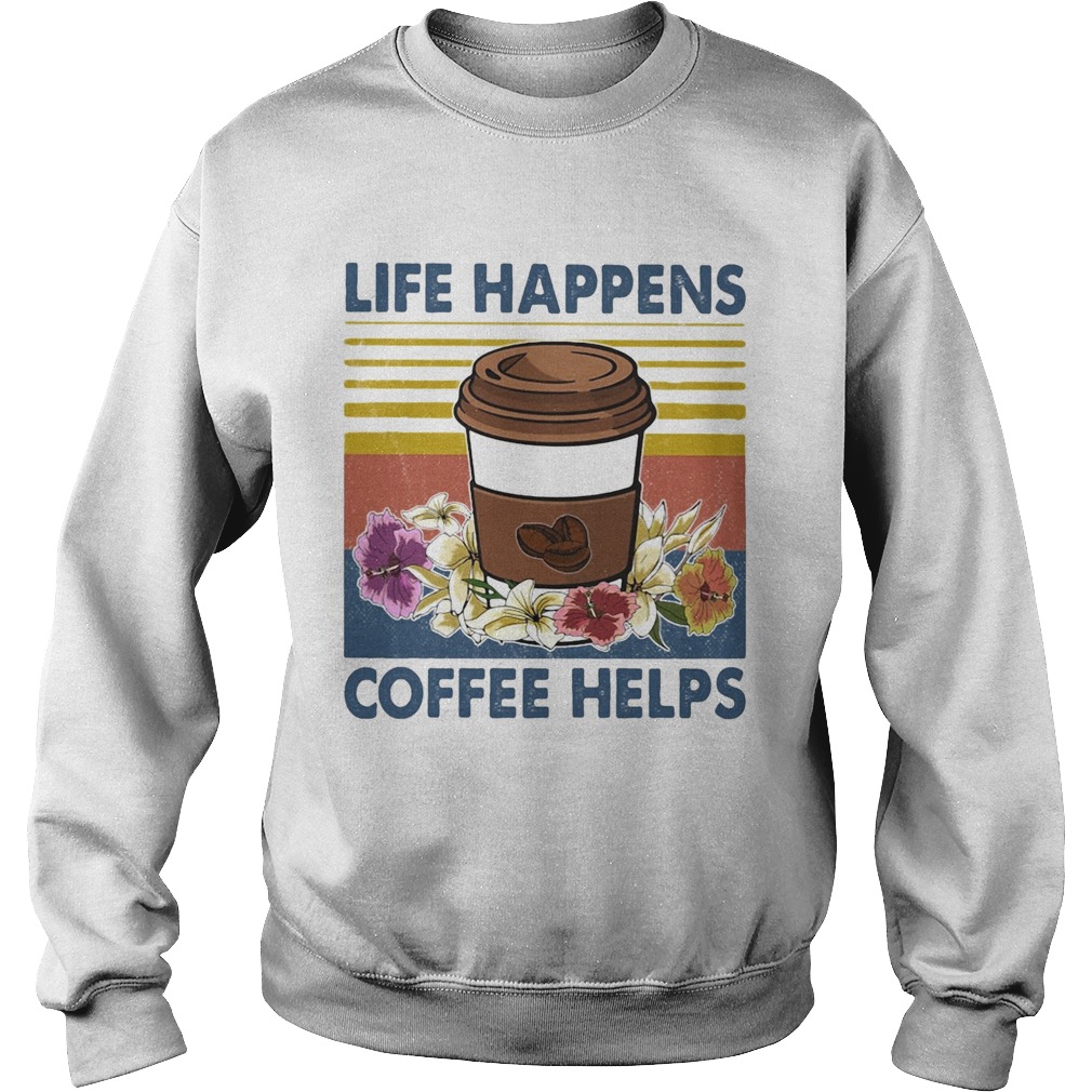 Life Happens Coffee Helps Flower Vintage Sweatshirt