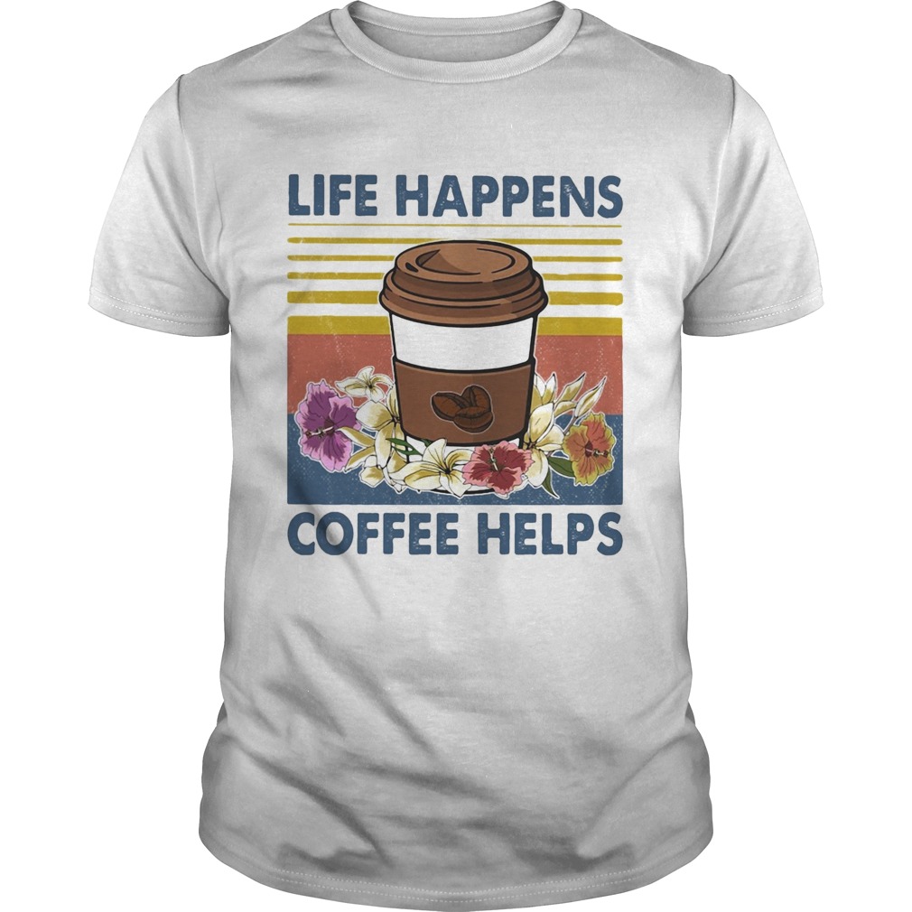 Life Happens Coffee Helps Flower Vintage shirt