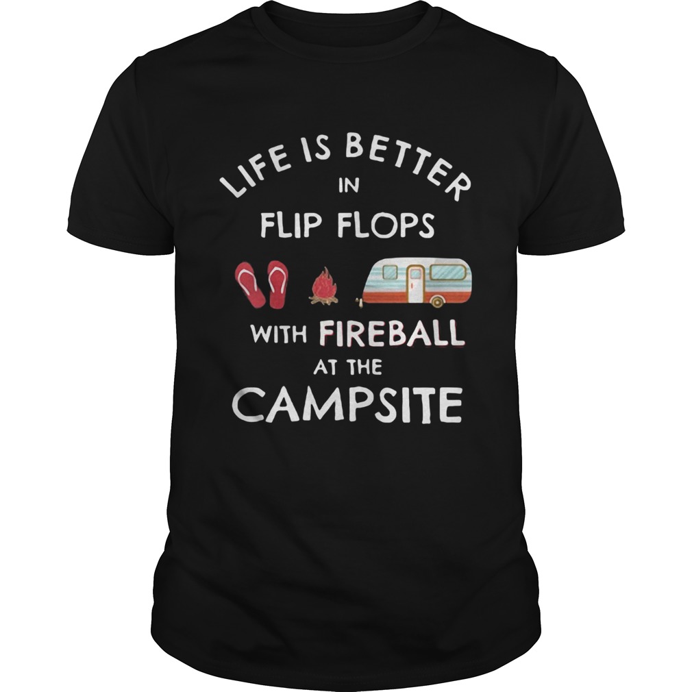 Life is better in flip flops with fireball at the campsite shirt