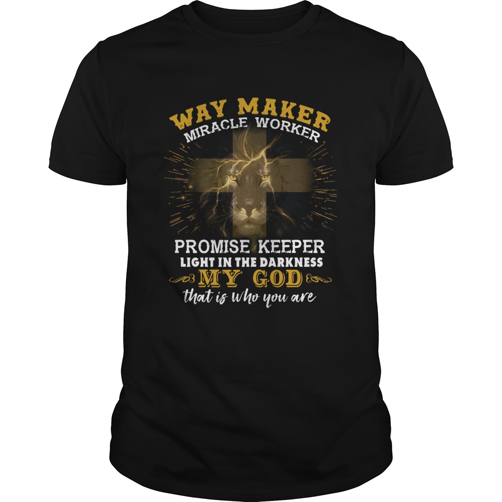 Lion Way Maker Miracle Worker Promise Keeper Light In The Darkness My God That Is Who You Are Unisex