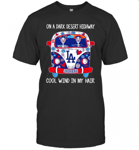 Los Angeles Dodgers On A Dark Desert Highway Cool Wind In My Hair T-Shirt