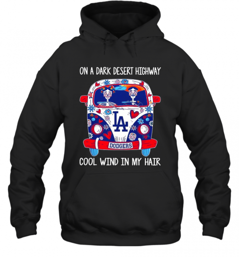 Los Angeles Dodgers On A Dark Desert Highway Cool Wind In My Hair T-Shirt Unisex Hoodie