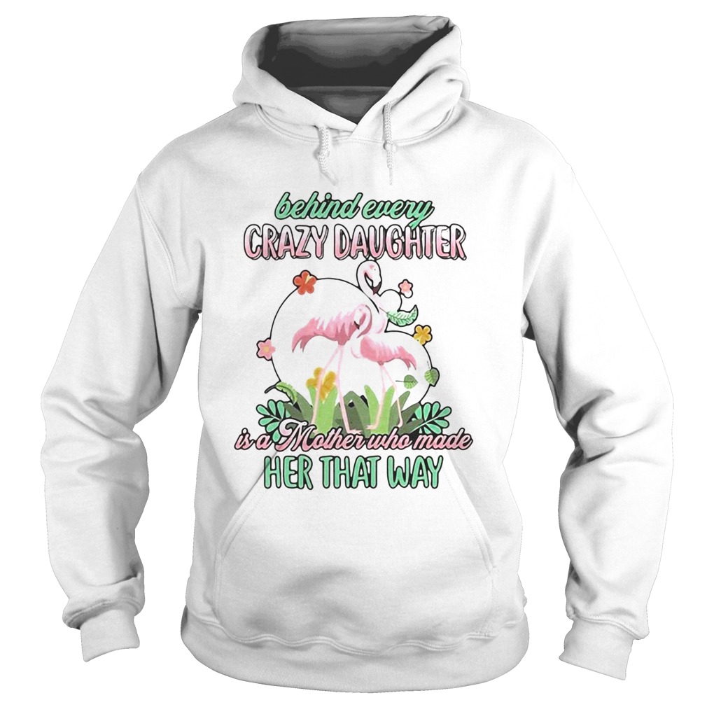 Love Flamingo Behind Every Crazy Daughter Ia A Mother Who Made Her That Way Hoodie