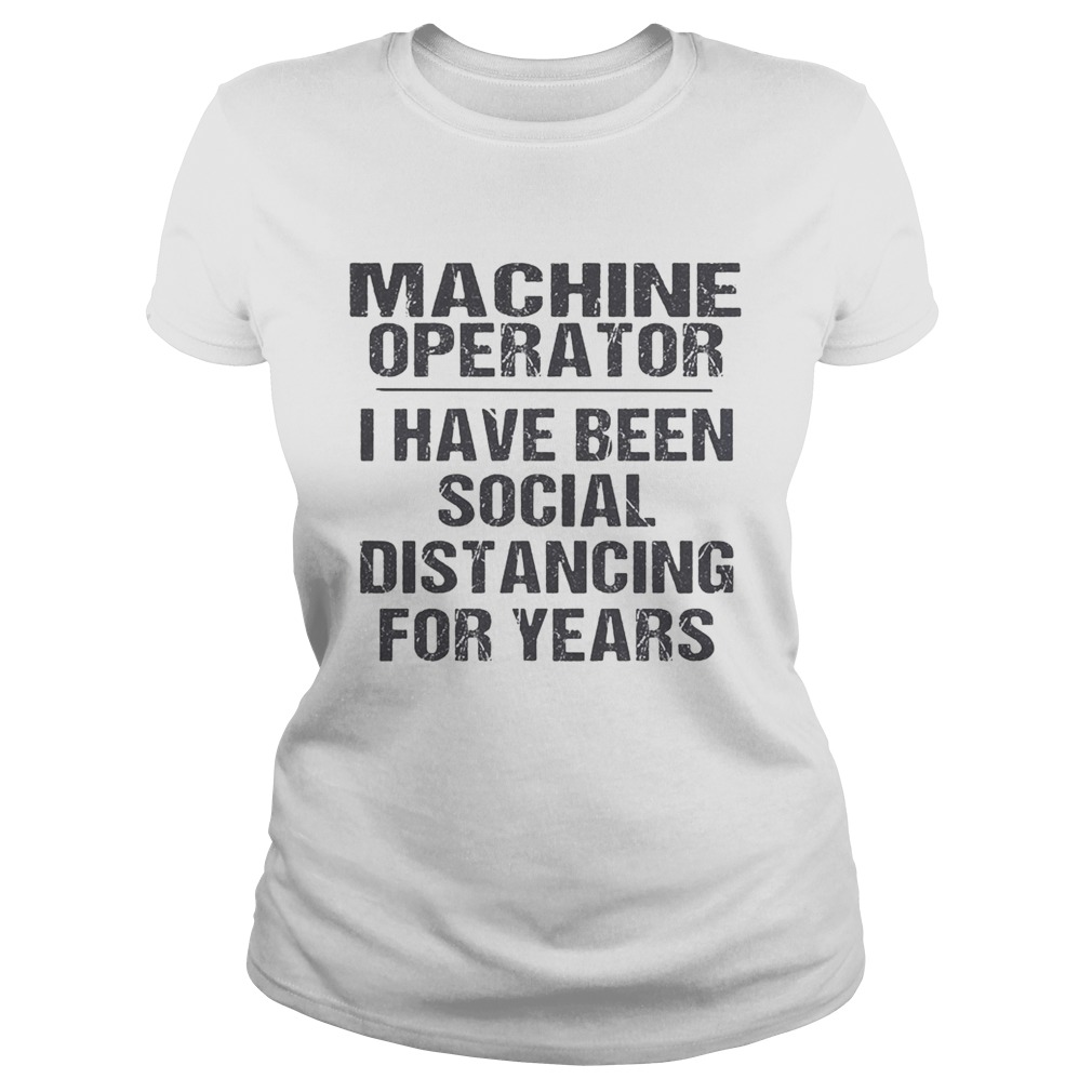 Machine operator I have been social distancing for years Classic Ladies