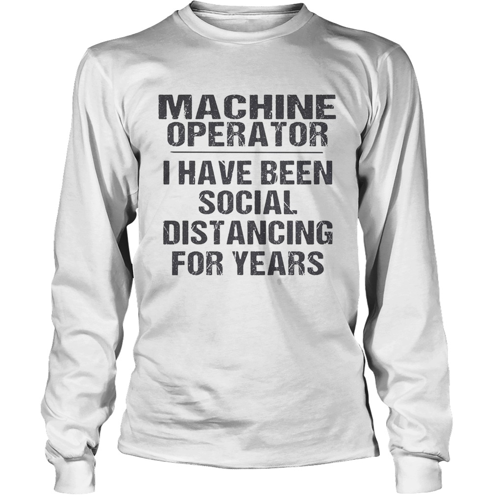 Machine operator I have been social distancing for years Long Sleeve
