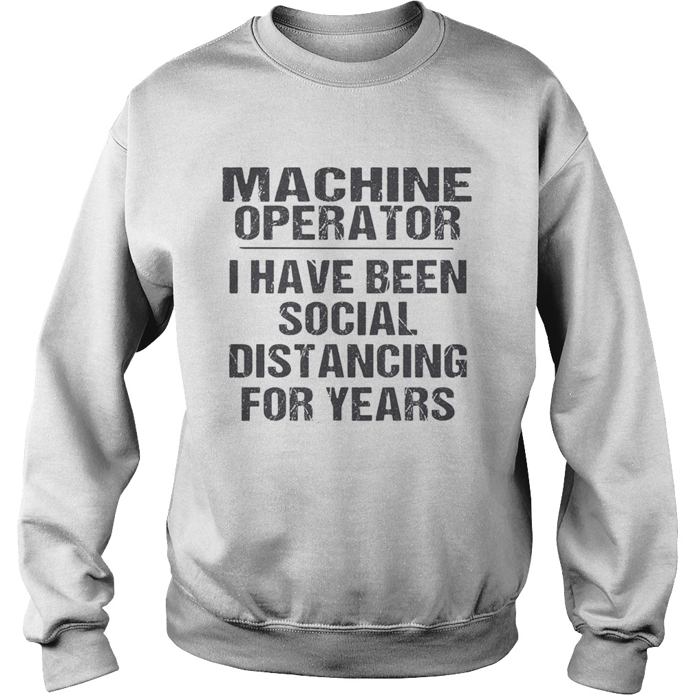 Machine operator I have been social distancing for years Sweatshirt