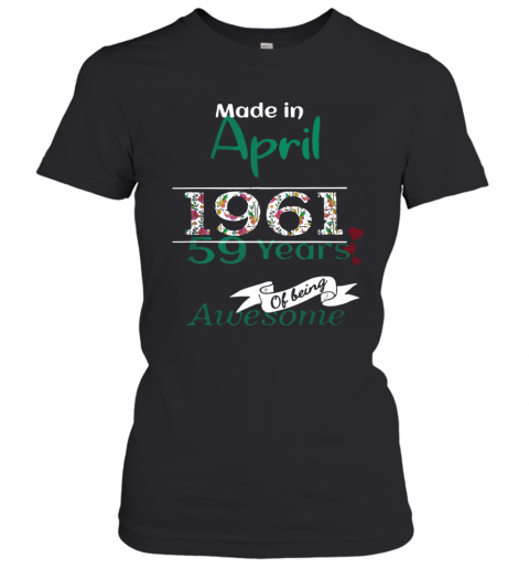 Made In April 1961 59 Years Of Being Awesome T-Shirt Classic Women's T-shirt