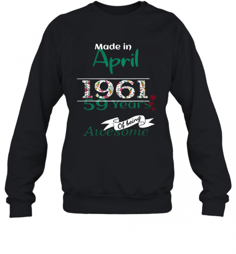 Made In April 1961 59 Years Of Being Awesome T-Shirt Unisex Sweatshirt