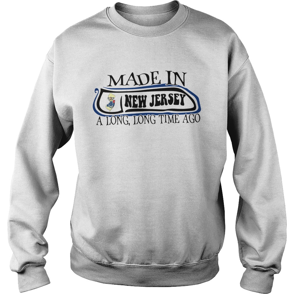 Made In New Jersey Long Long Time Ago Sweatshirt