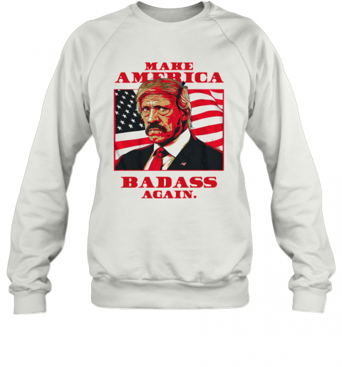 Make America Badass Again 2020 T-Shirt Unisex Sweatshirt