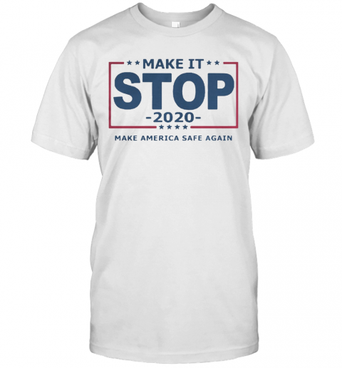 Make It Stop 2020 Make America Safe Again T-Shirt