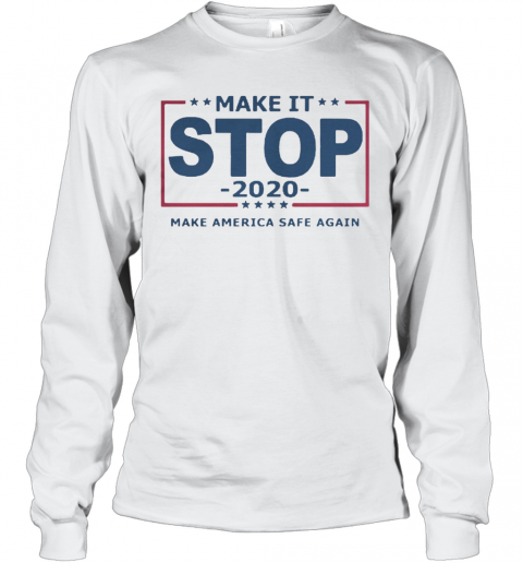 Make It Stop 2020 Make America Safe Again T-Shirt Long Sleeved T-shirt 