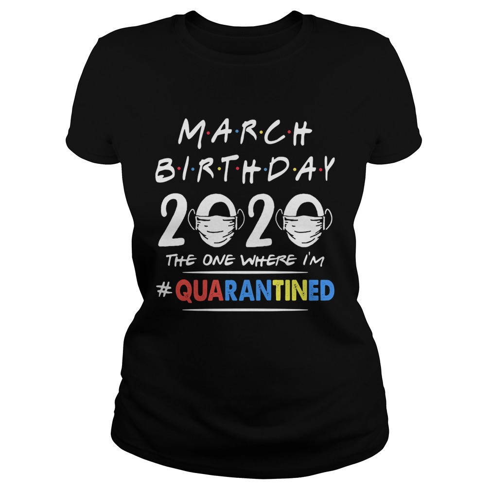 March birthday 2020 the one where im quarantined mask covid19 Classic Ladies