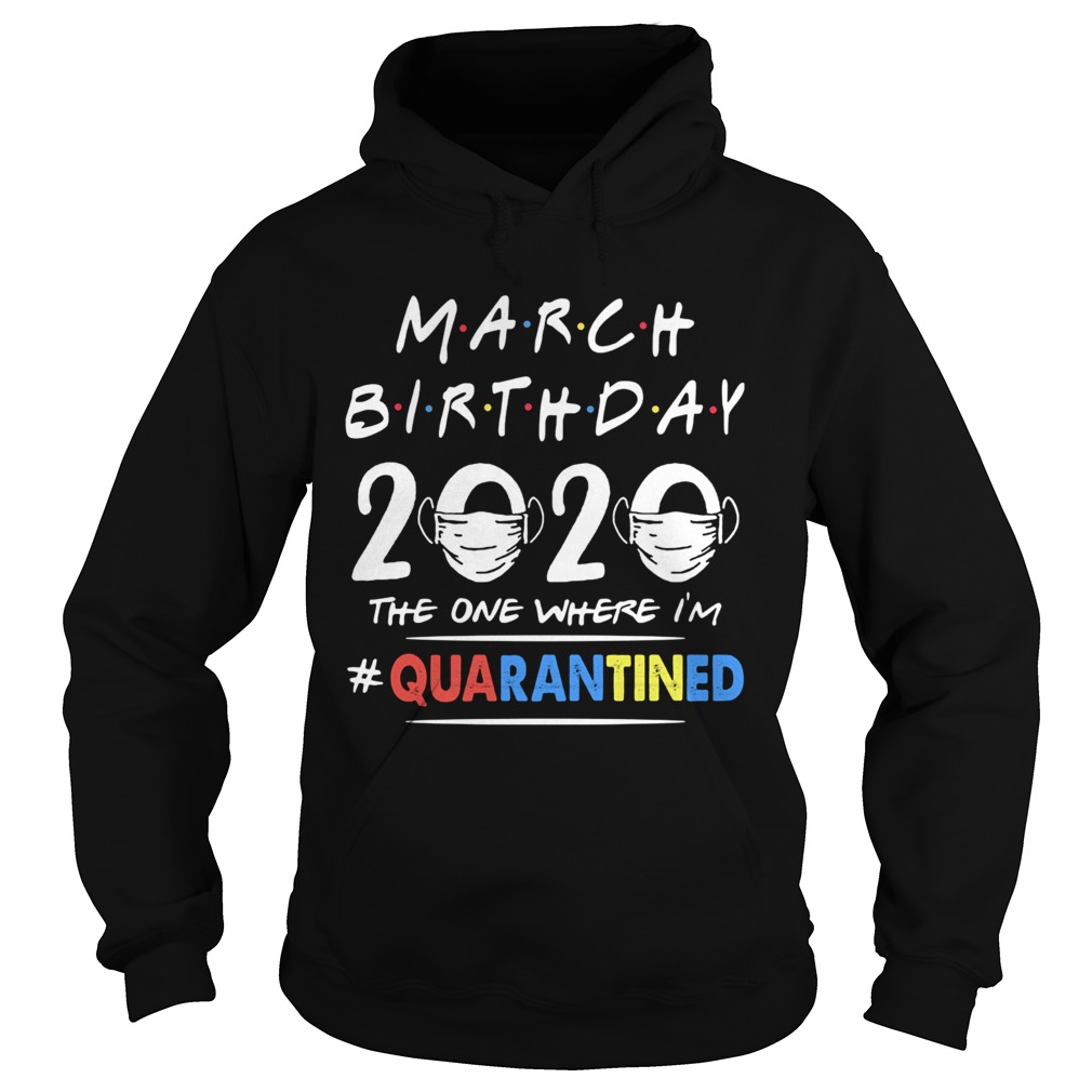 March birthday 2020 the one where im quarantined mask covid19 Hoodie