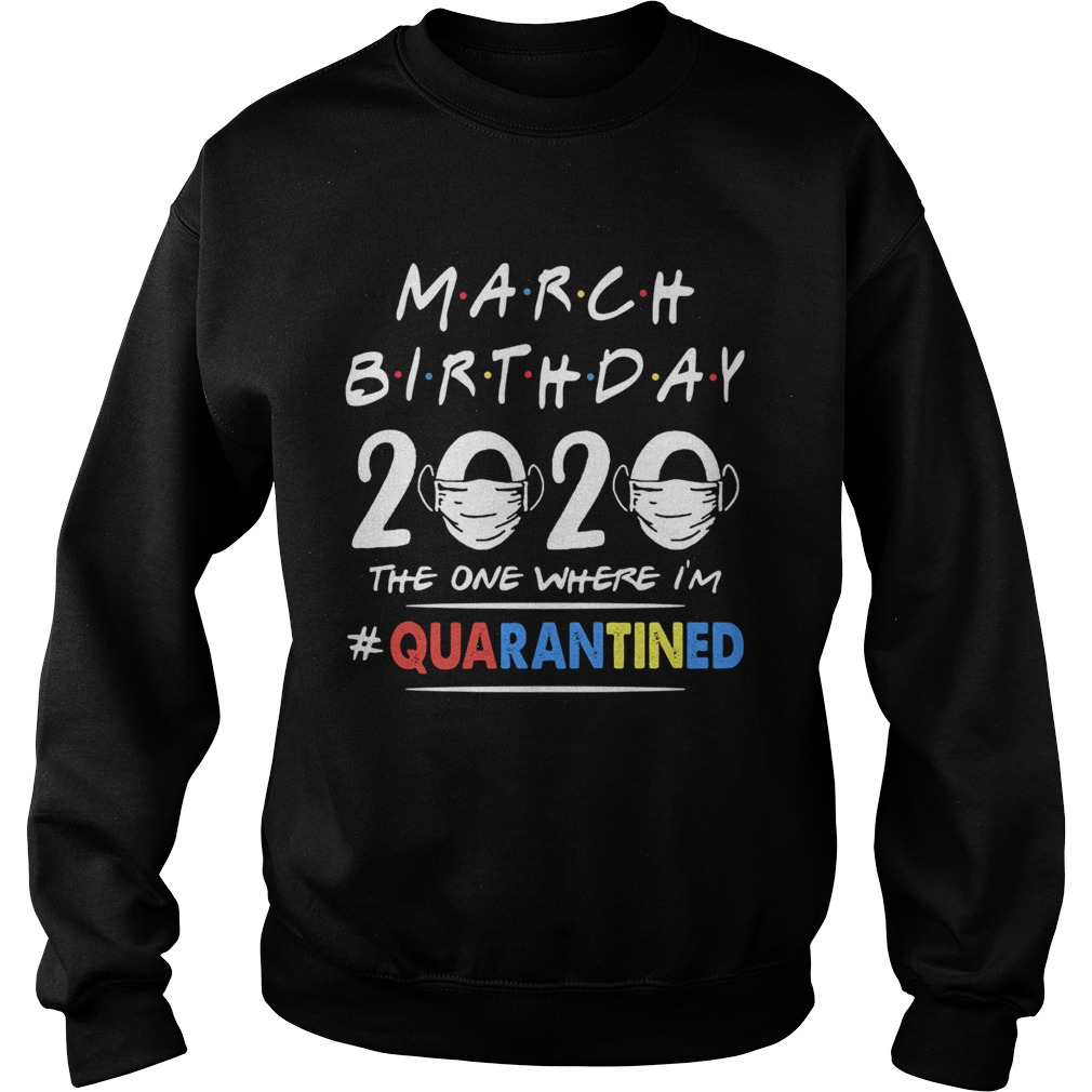 March birthday 2020 the one where im quarantined mask covid19 Sweatshirt