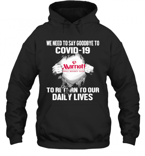 Marriott Hotels Resorts Suites We Need To Say Goodbye To Covid 19 To Return To Our Daily Lives T-Shirt Unisex Hoodie