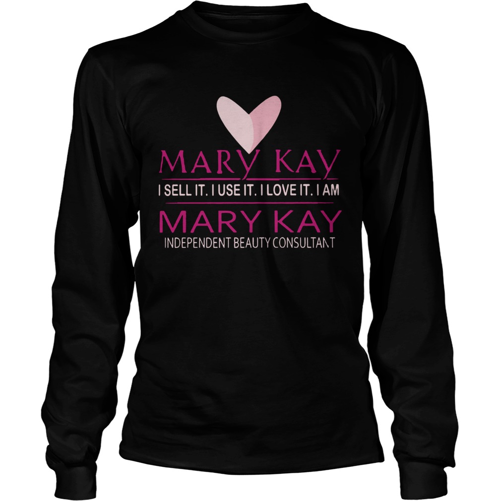 Mary Kay I Sell It I Use It I Love It I Am Mary Kay Long Sleeve