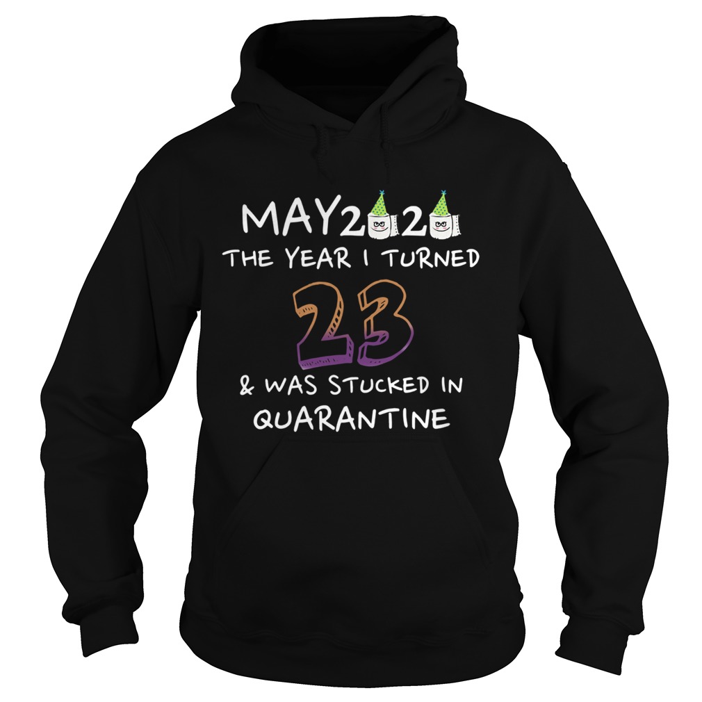 May 2020 The Year I Turned 23 Was Stucked In Quarantine Hoodie