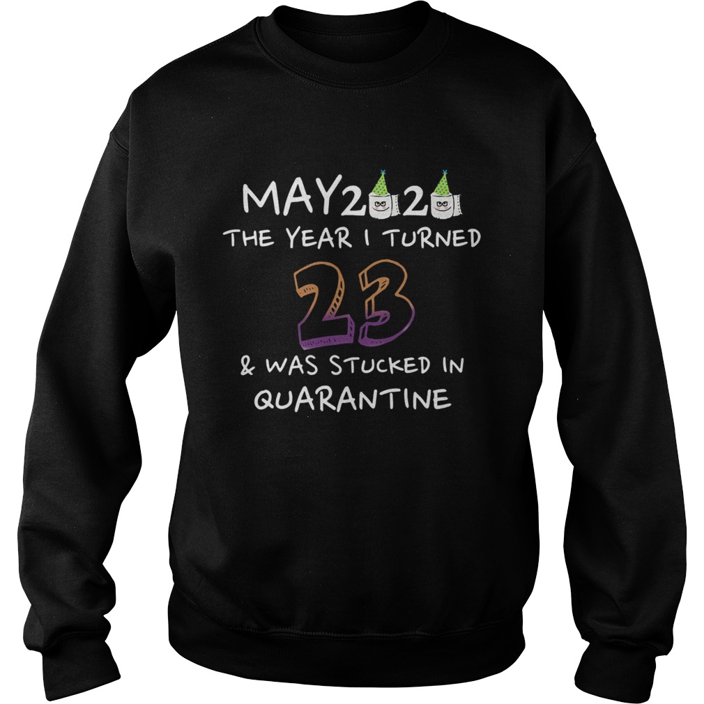 May 2020 The Year I Turned 23 Was Stucked In Quarantine Sweatshirt