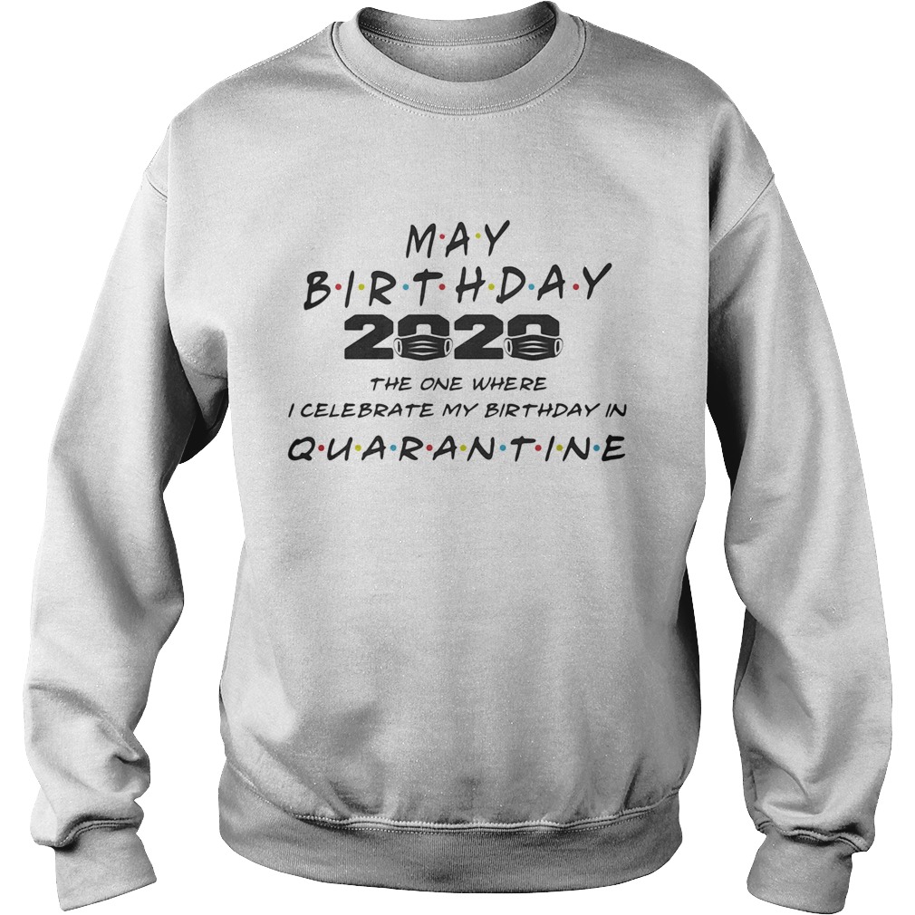 May birthday 2020 mask the one where I celebrate my birthday in quarantine Sweatshirt