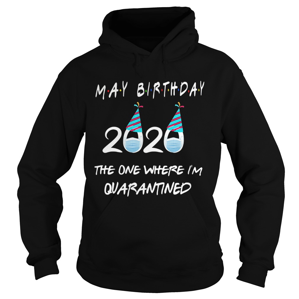May birthday 2020 the one where im quarantined mask covid19 Hoodie