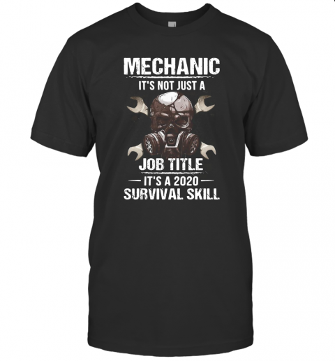 Mechanic It'S Not Just A Job Title It'S A 2020 Survival Skill T-Shirt
