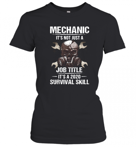 Mechanic It'S Not Just A Job Title It'S A 2020 Survival Skill T-Shirt Classic Women's T-shirt
