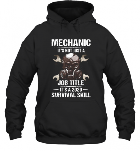 Mechanic It'S Not Just A Job Title It'S A 2020 Survival Skill T-Shirt Unisex Hoodie
