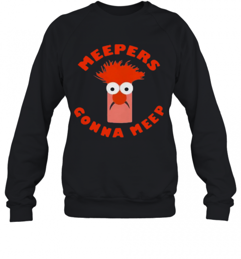 Meepers Gonna Meep T-Shirt Unisex Sweatshirt