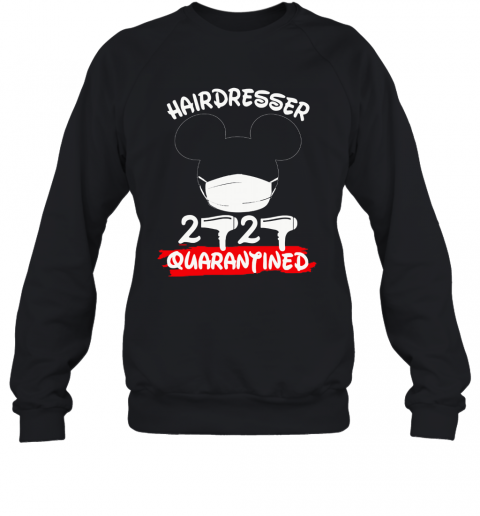 Mickey Mouse Hairdresser 2020 Quarantine T-Shirt Unisex Sweatshirt