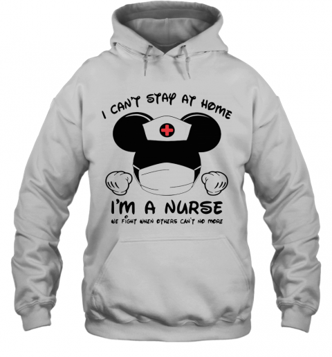 Mickey Mouse Mask I Can'T Stay At Home I'M A Nurse We Fight When Others Can'T No More T-Shirt Unisex Hoodie