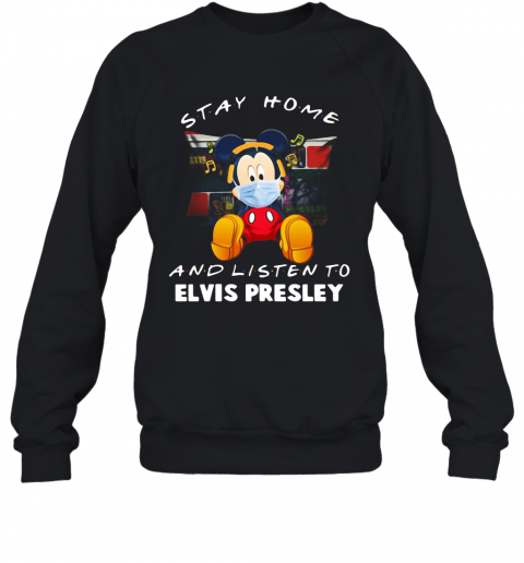 Mickey Mouse Stay Home And Listen To Elvis Presley T-Shirt Unisex Sweatshirt