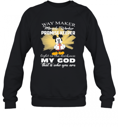 Mickey Mouse Way Maker Miracle Worker Promise Keeper My God T-Shirt Unisex Sweatshirt