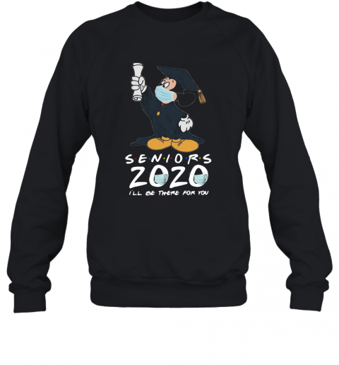 Mickey Seniors 2020 Quarantined Shirt Friends I'll Be There For You T-Shirt Unisex Sweatshirt